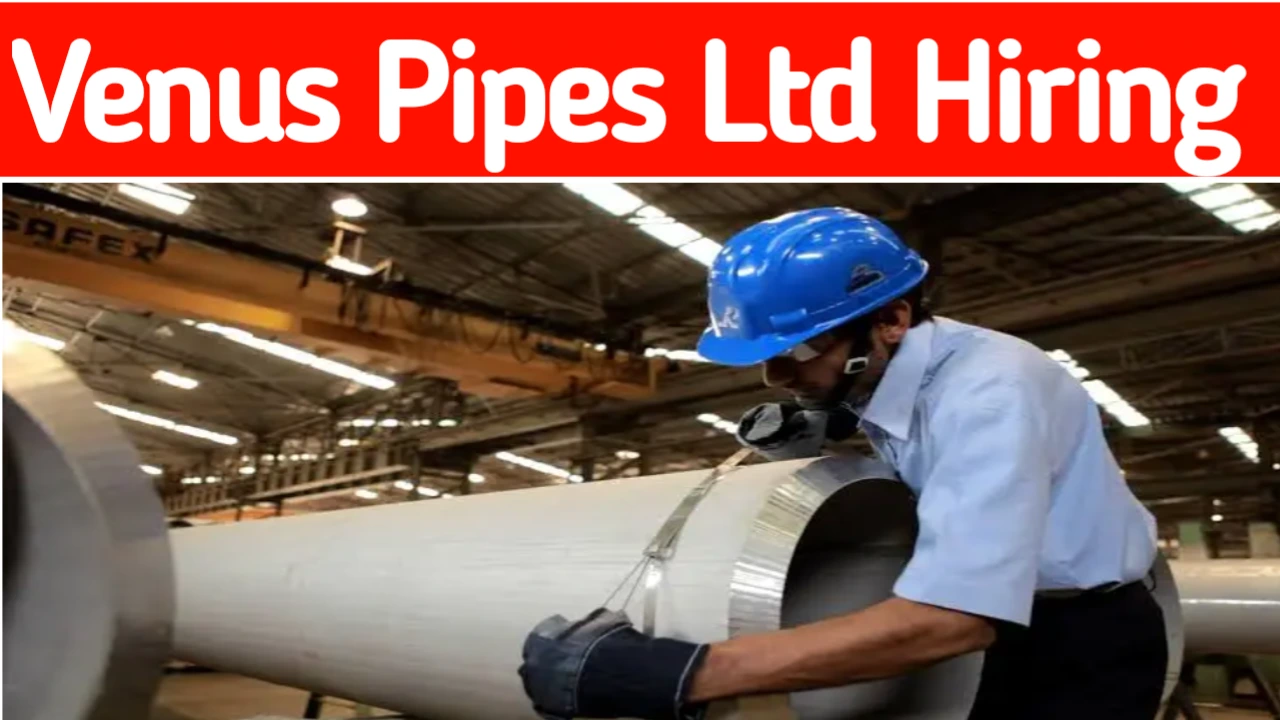 Venus Pipe Ltd Recruitment 2024